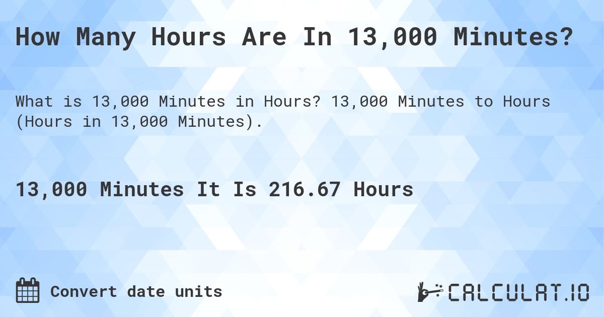 How Many Hours Are In 13,000 Minutes?. 13,000 Minutes to Hours (Hours in 13,000 Minutes).