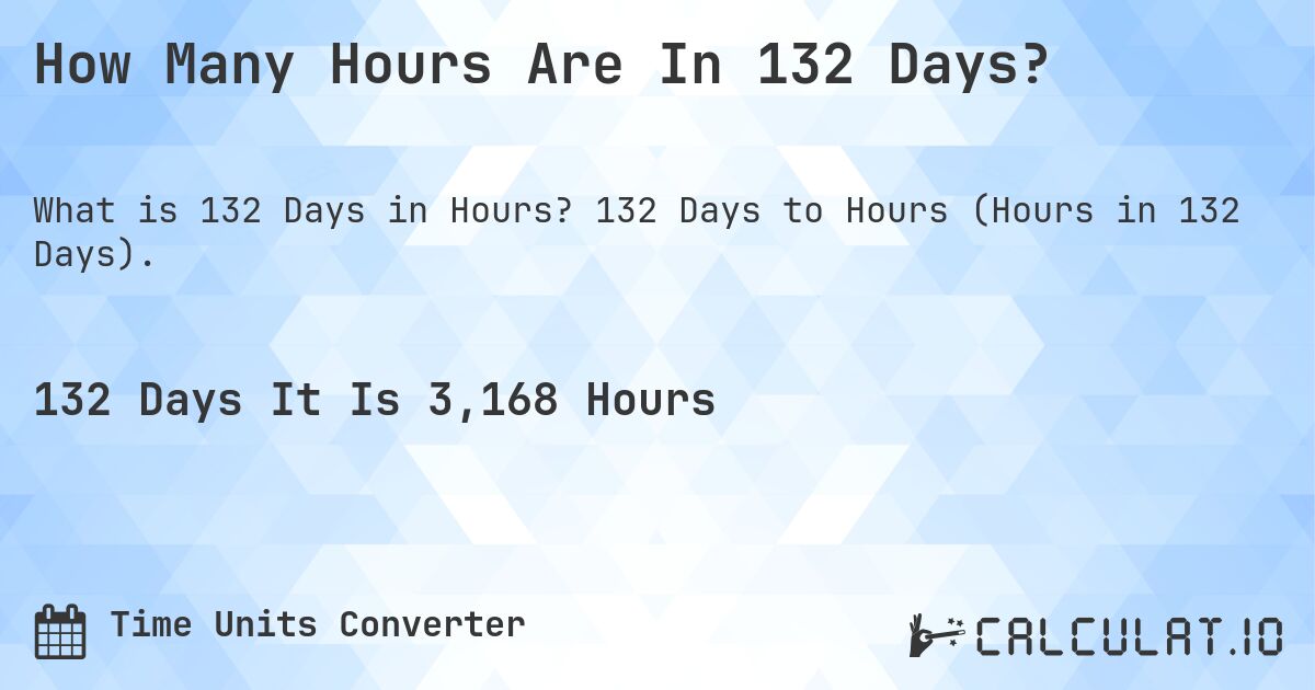 How Many Hours Are In 132 Days?. 132 Days to Hours (Hours in 132 Days).