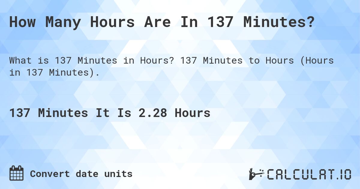 How Many Hours Are In 137 Minutes?. 137 Minutes to Hours (Hours in 137 Minutes).