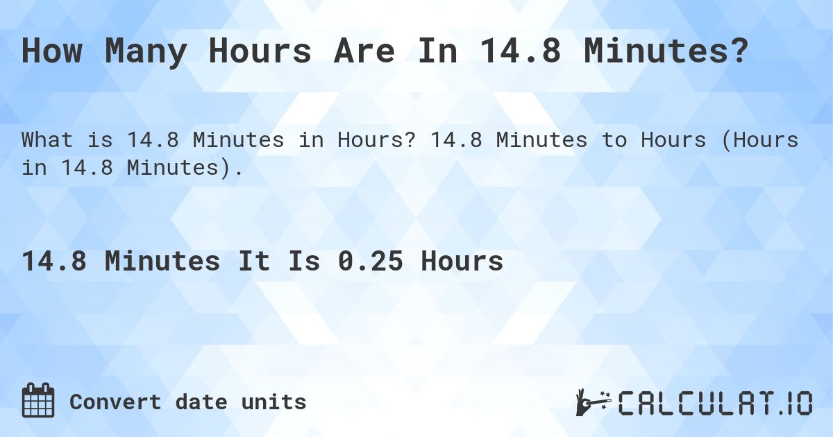 How Many Hours Are In 14.8 Minutes?. 14.8 Minutes to Hours (Hours in 14.8 Minutes).