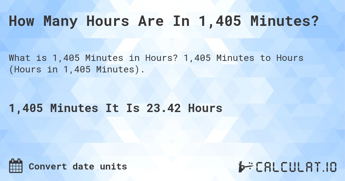 How Many Hours Are In 1,405 Minutes?. 1,405 Minutes to Hours (Hours in 1,405 Minutes).