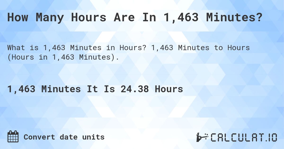 How Many Hours Are In 1,463 Minutes?. 1,463 Minutes to Hours (Hours in 1,463 Minutes).