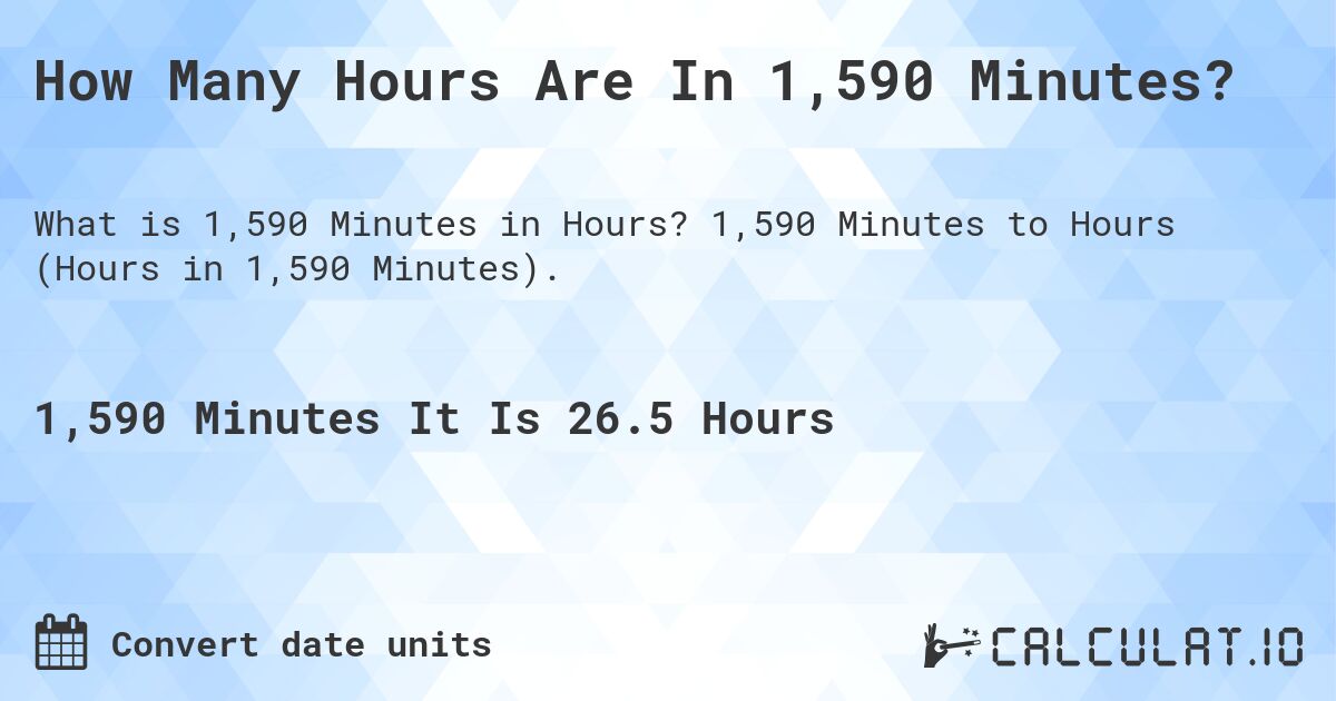 How Many Hours Are In 1,590 Minutes?. 1,590 Minutes to Hours (Hours in 1,590 Minutes).
