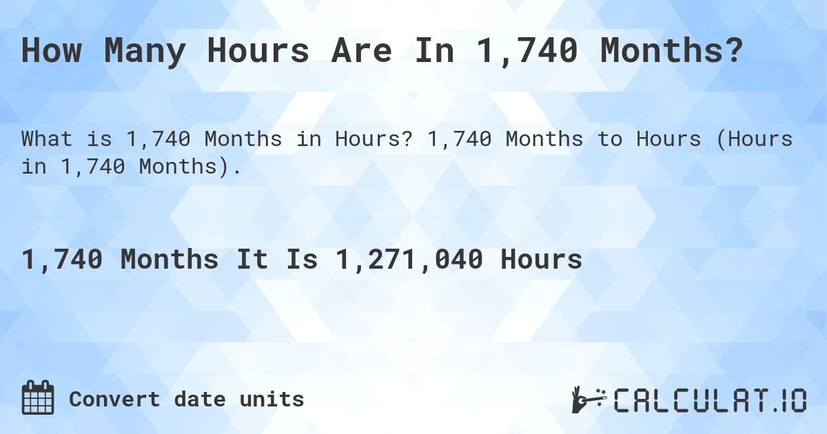 How Many Hours Are In 1,740 Months?. 1,740 Months to Hours (Hours in 1,740 Months).