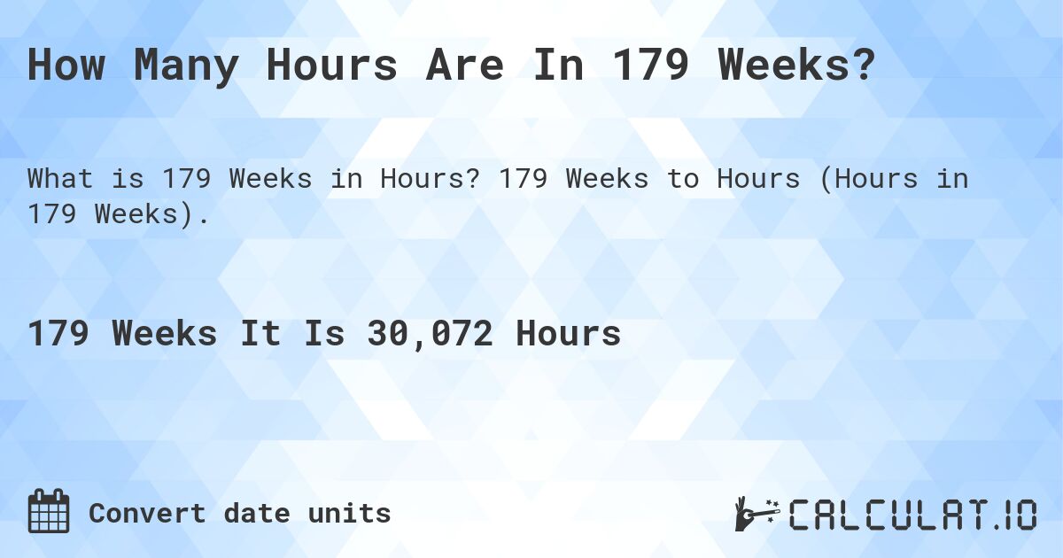 How Many Hours Are In 179 Weeks?. 179 Weeks to Hours (Hours in 179 Weeks).