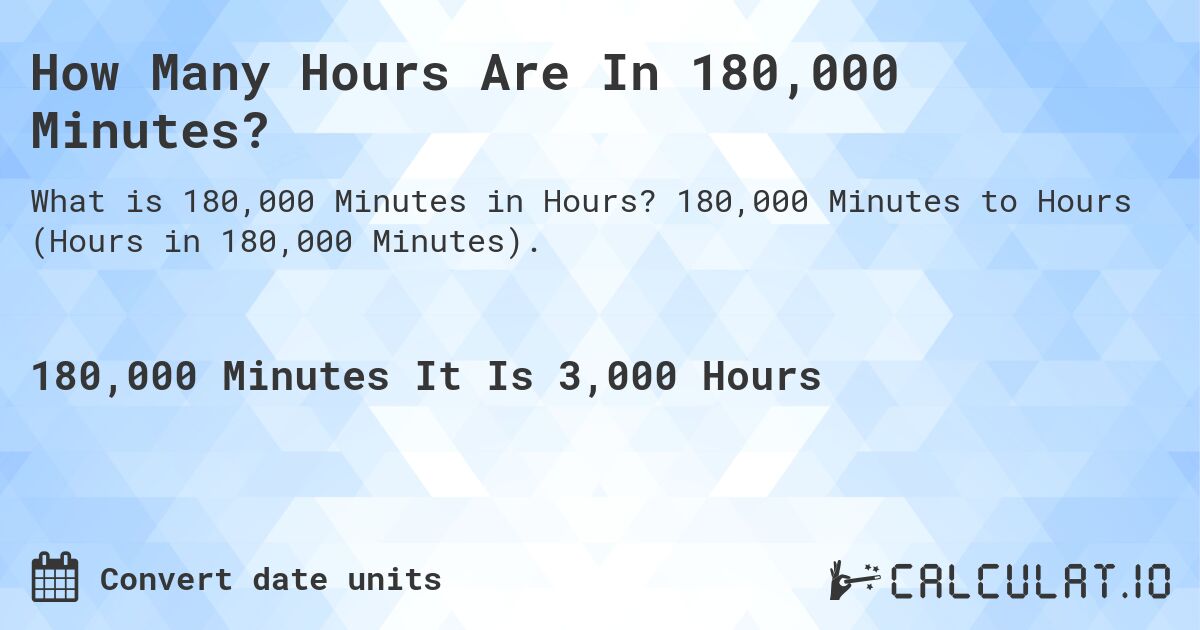 How Many Hours Are In 180,000 Minutes?. 180,000 Minutes to Hours (Hours in 180,000 Minutes).