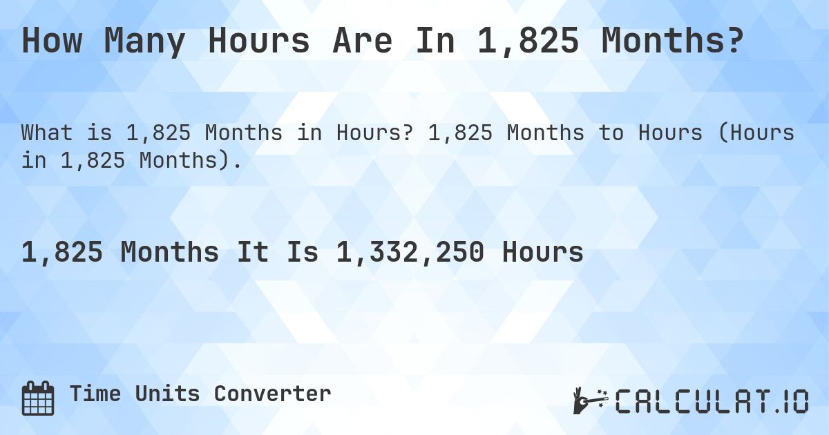 How Many Hours Are In 1,825 Months?. 1,825 Months to Hours (Hours in 1,825 Months).