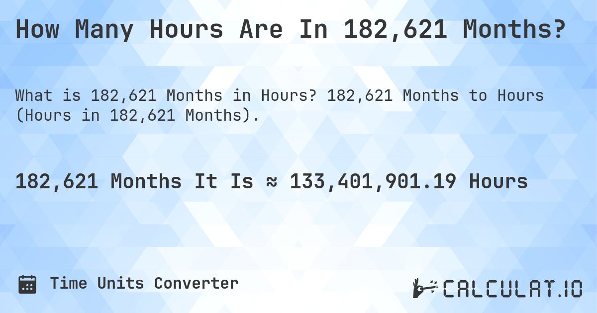 How Many Hours Are In 182,621 Months?. 182,621 Months to Hours (Hours in 182,621 Months).