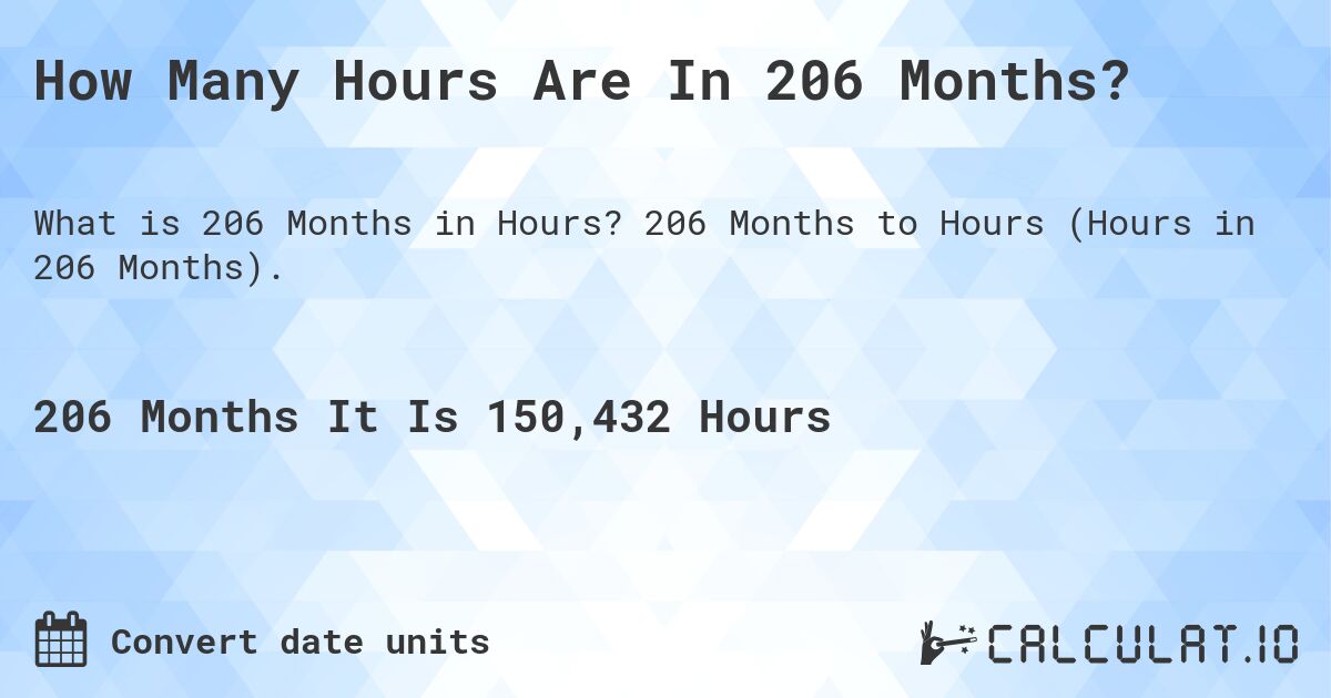 How Many Hours Are In 206 Months?. 206 Months to Hours (Hours in 206 Months).