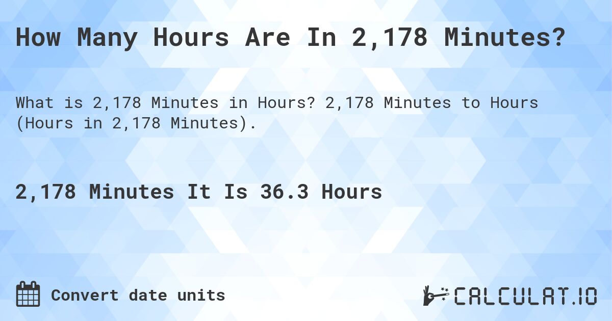 How Many Hours Are In 2,178 Minutes?. 2,178 Minutes to Hours (Hours in 2,178 Minutes).