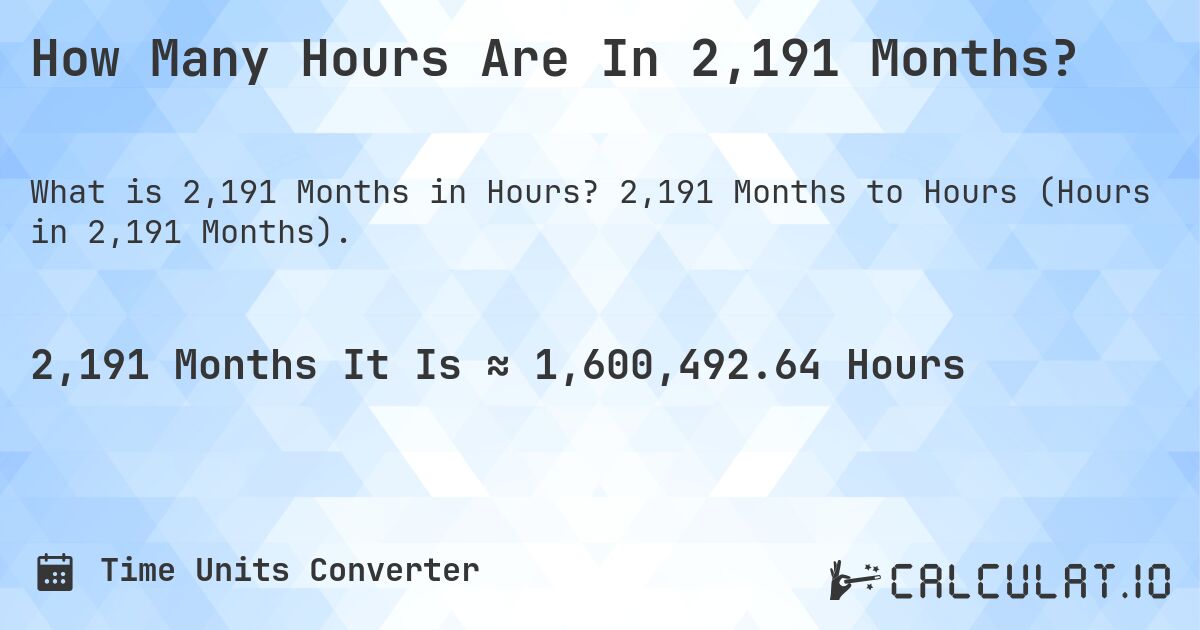 How Many Hours Are In 2,191 Months?. 2,191 Months to Hours (Hours in 2,191 Months).
