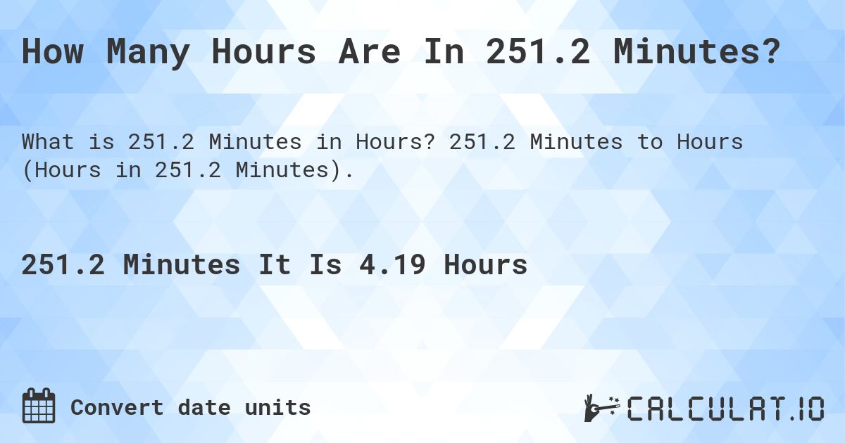 How Many Hours Are In 251.2 Minutes?. 251.2 Minutes to Hours (Hours in 251.2 Minutes).