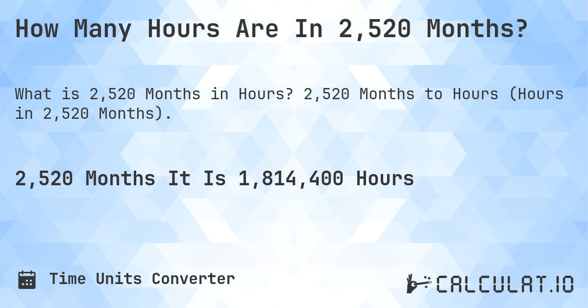 How Many Hours Are In 2,520 Months?. 2,520 Months to Hours (Hours in 2,520 Months).