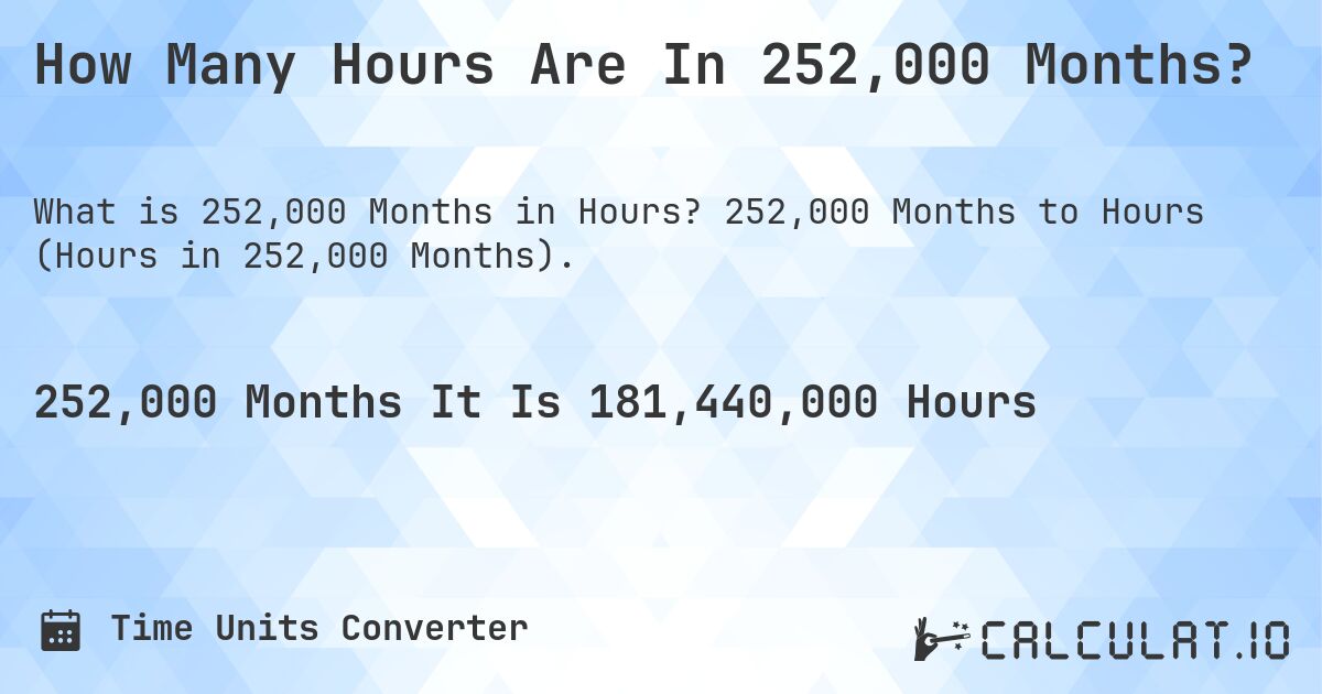 How Many Hours Are In 252,000 Months?. 252,000 Months to Hours (Hours in 252,000 Months).