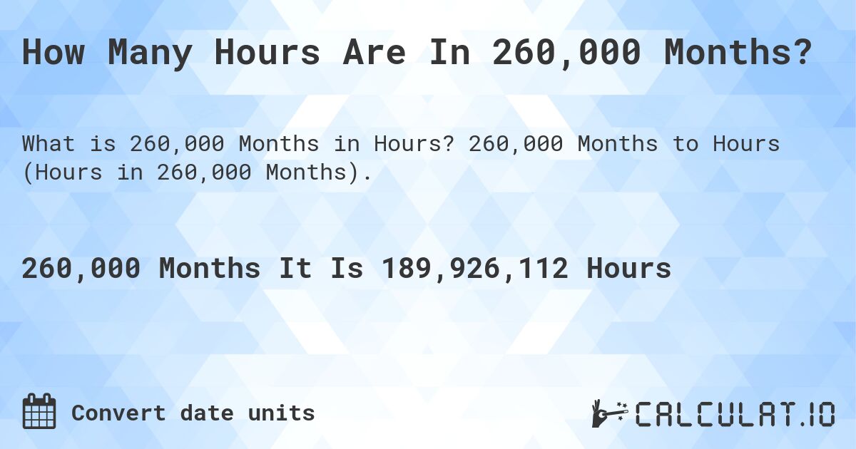 How Many Hours Are In 260,000 Months?. 260,000 Months to Hours (Hours in 260,000 Months).
