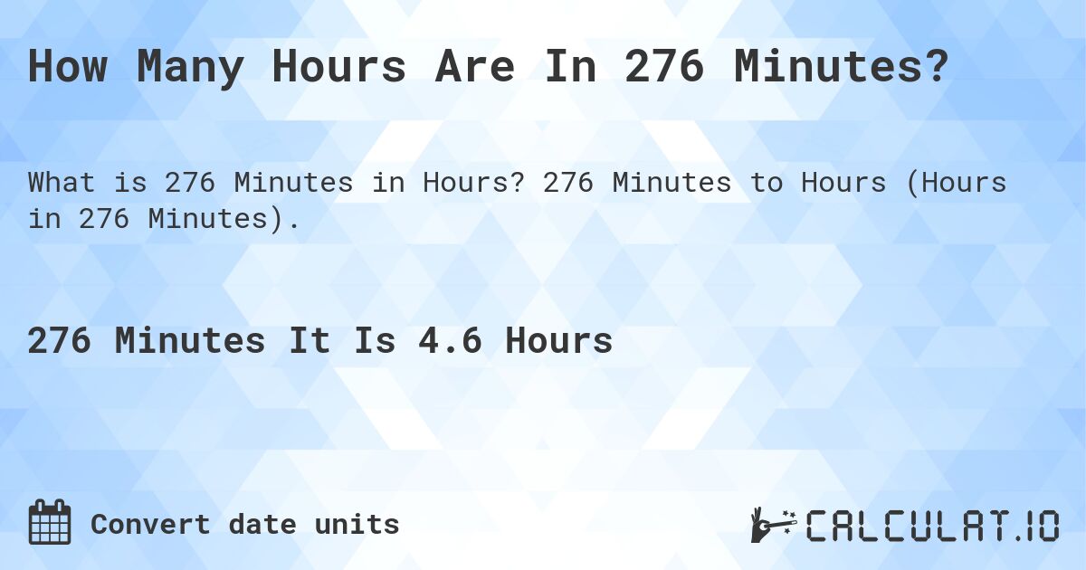 How Many Hours Are In 276 Minutes?. 276 Minutes to Hours (Hours in 276 Minutes).