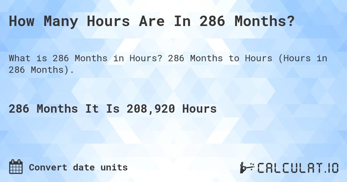 How Many Hours Are In 286 Months?. 286 Months to Hours (Hours in 286 Months).