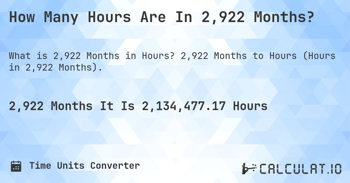 How Many Hours Are In 2,922 Months?. 2,922 Months to Hours (Hours in 2,922 Months).
