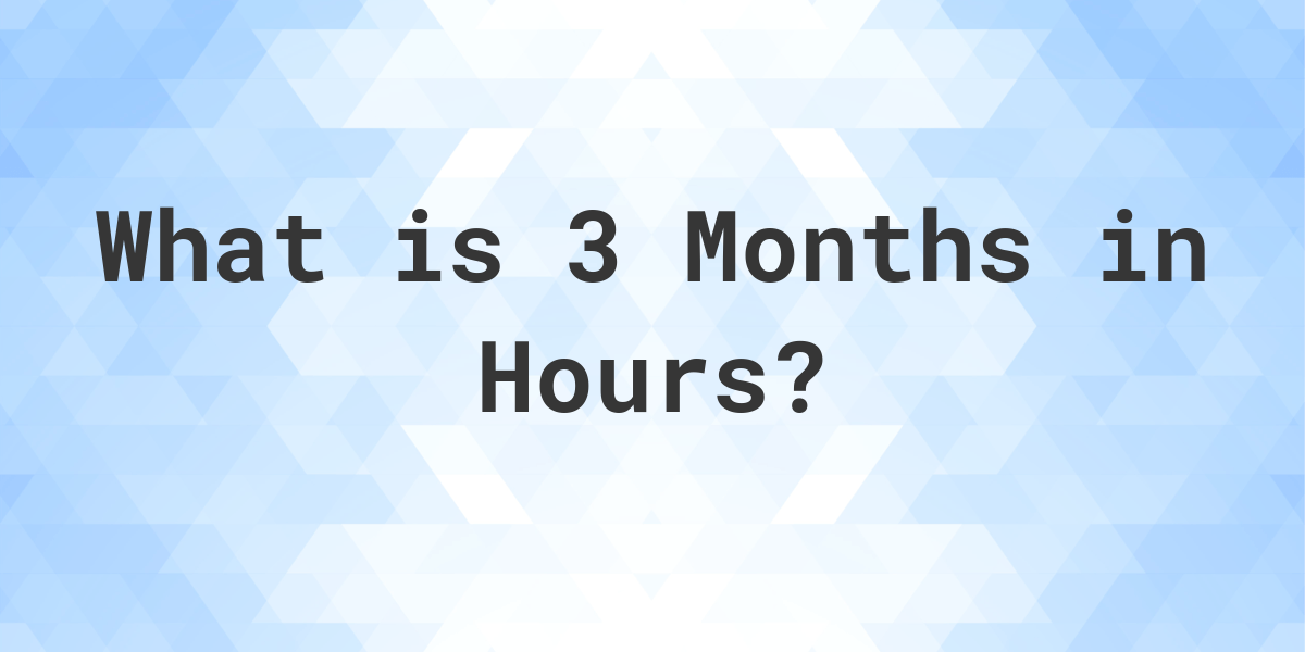 How Many Hours Are In 3 Months? Calculatio