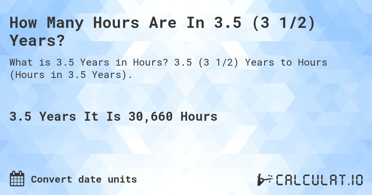 How Many Hours Are In 3.5 (3 1/2) Years?. 3.5 (3 1/2) Years to Hours (Hours in 3.5 Years).