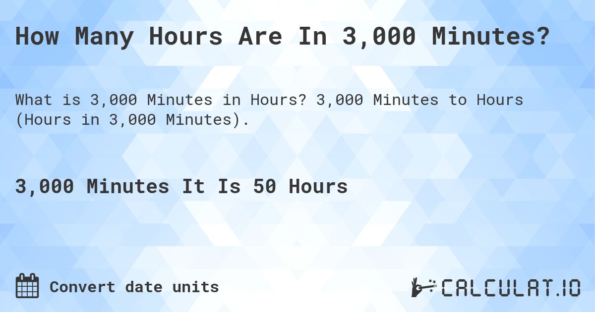 How Many Hours Are In 3,000 Minutes?. 3,000 Minutes to Hours (Hours in 3,000 Minutes).