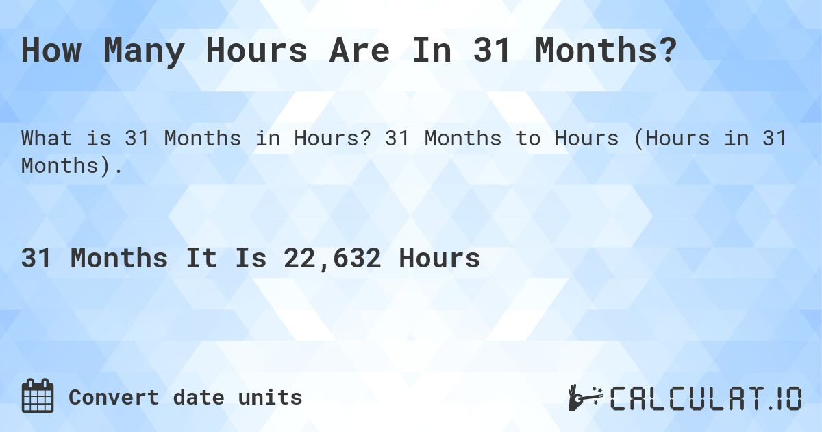 How Many Hours Are In 31 Months?. 31 Months to Hours (Hours in 31 Months).