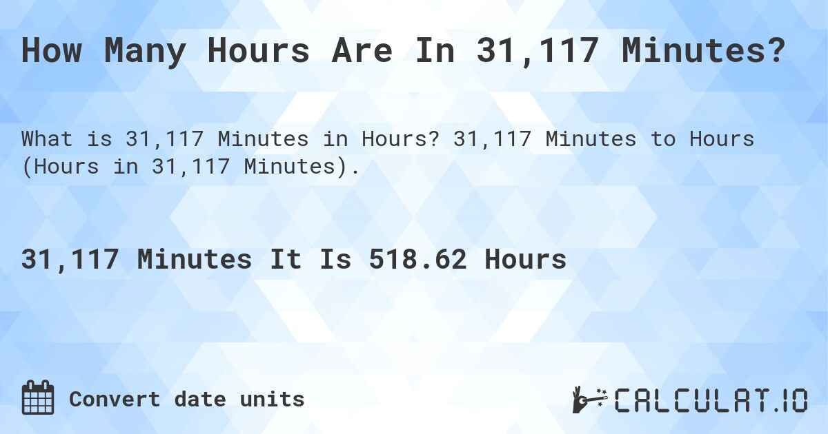 How Many Hours Are In 31,117 Minutes?. 31,117 Minutes to Hours (Hours in 31,117 Minutes).
