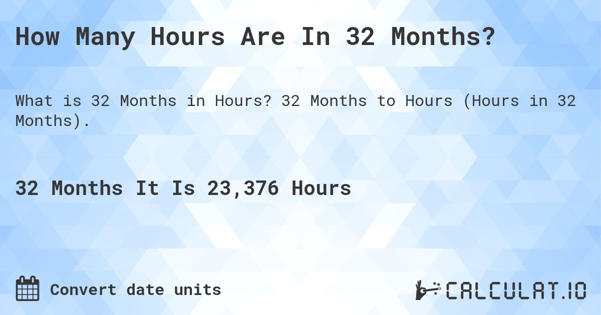 How Many Hours Are In 32 Months?. 32 Months to Hours (Hours in 32 Months).