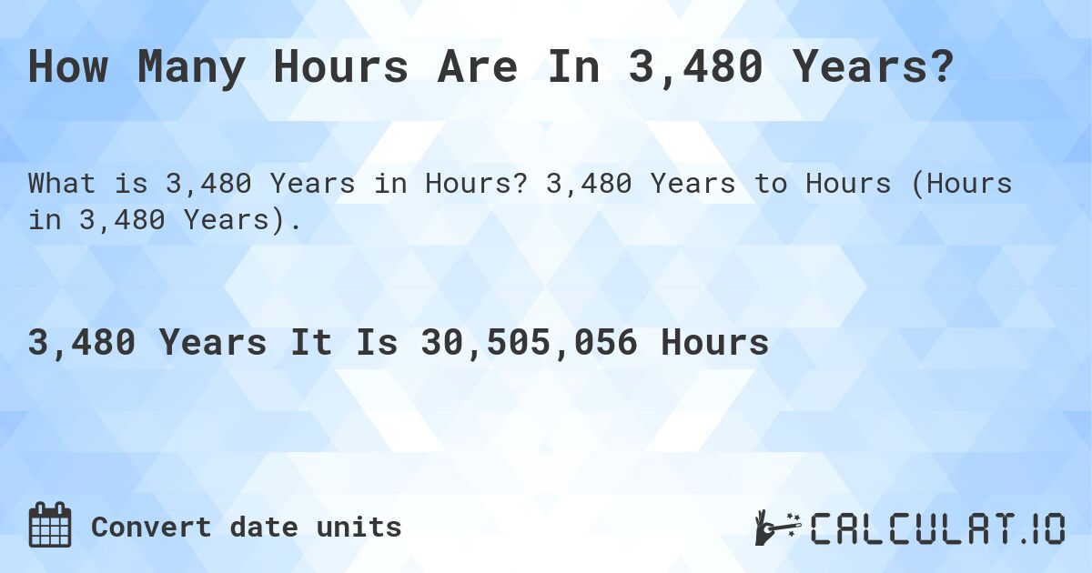 How Many Hours Are In 3,480 Years?. 3,480 Years to Hours (Hours in 3,480 Years).