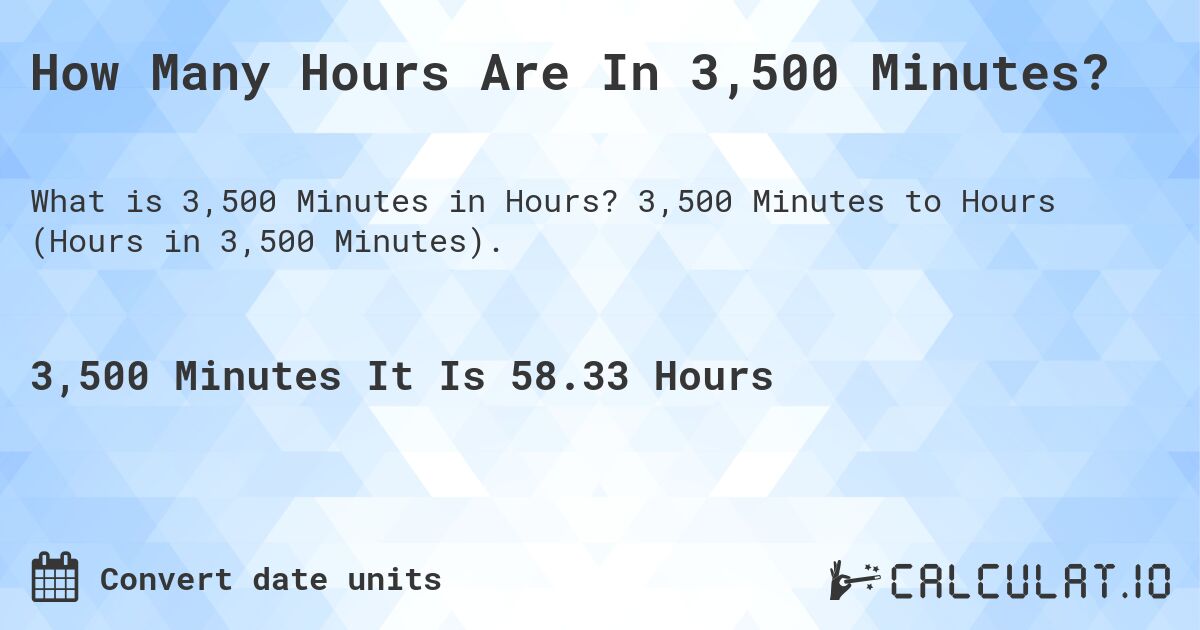 How Many Hours Are In 3,500 Minutes?. 3,500 Minutes to Hours (Hours in 3,500 Minutes).