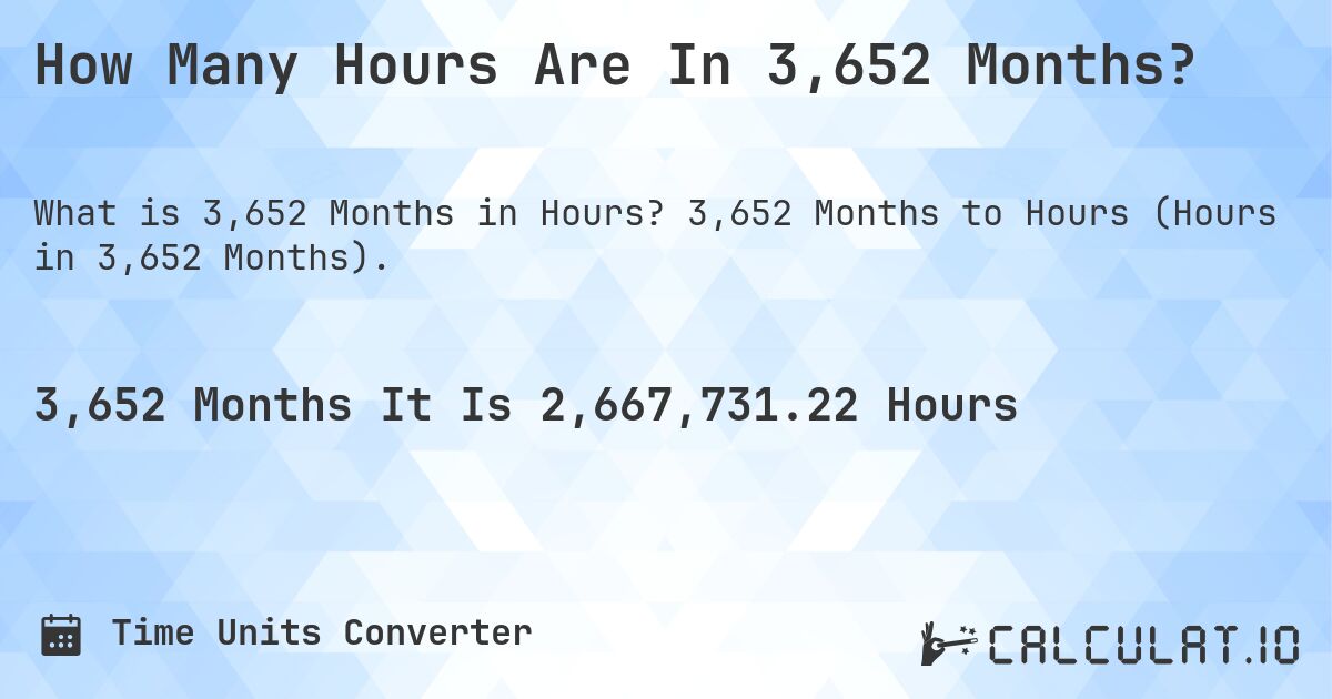 How Many Hours Are In 3,652 Months?. 3,652 Months to Hours (Hours in 3,652 Months).