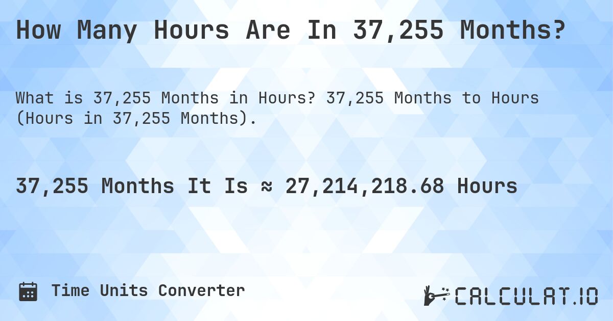 How Many Hours Are In 37,255 Months?. 37,255 Months to Hours (Hours in 37,255 Months).