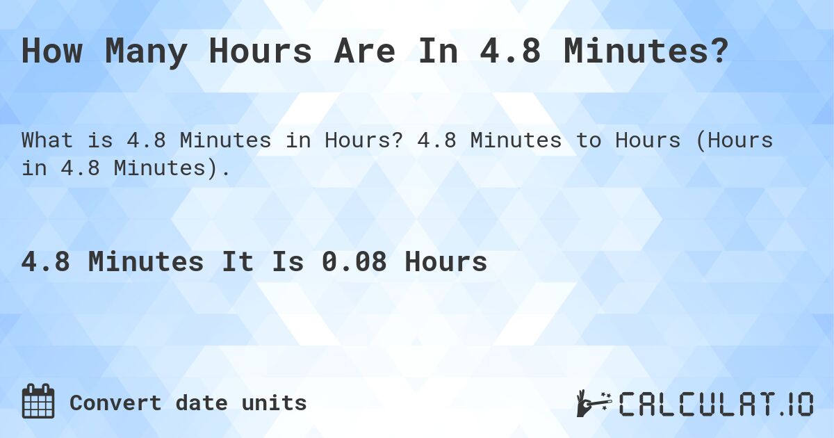 How Many Hours Are In 4.8 Minutes?. 4.8 Minutes to Hours (Hours in 4.8 Minutes).