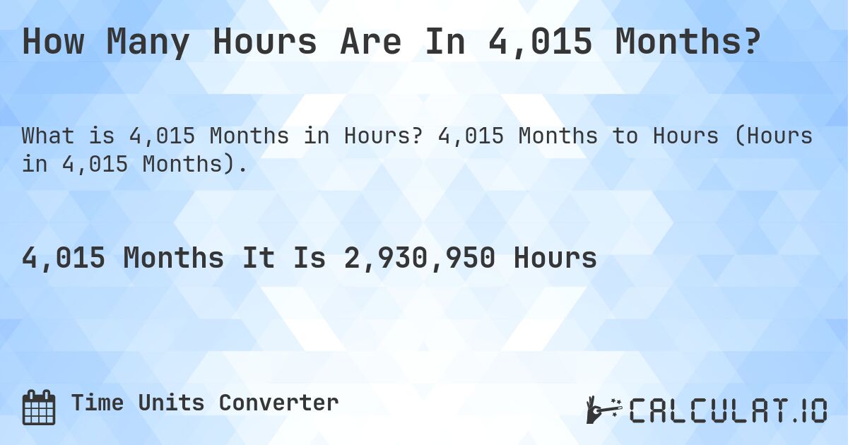How Many Hours Are In 4,015 Months?. 4,015 Months to Hours (Hours in 4,015 Months).