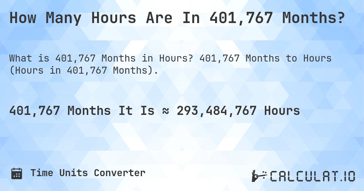 How Many Hours Are In 401,767 Months?. 401,767 Months to Hours (Hours in 401,767 Months).