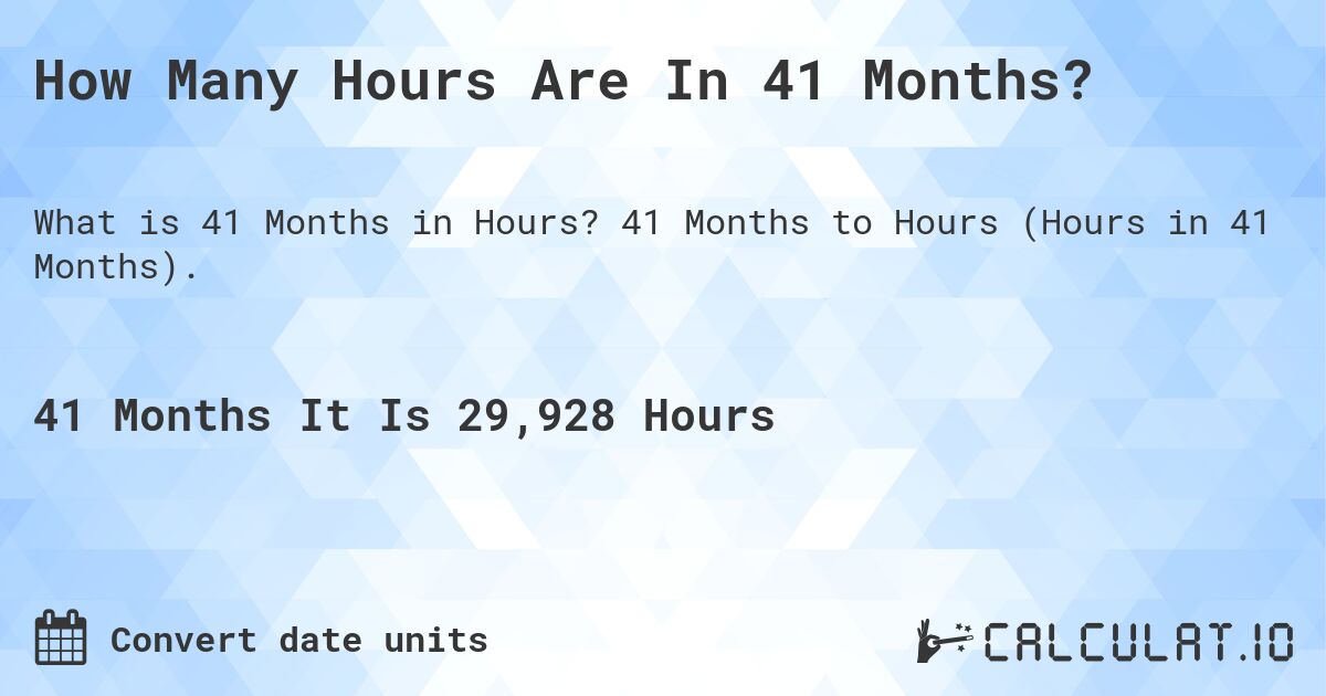 How Many Hours Are In 41 Months?. 41 Months to Hours (Hours in 41 Months).