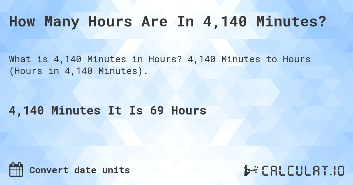 How Many Hours Are In 4,140 Minutes?. 4,140 Minutes to Hours (Hours in 4,140 Minutes).