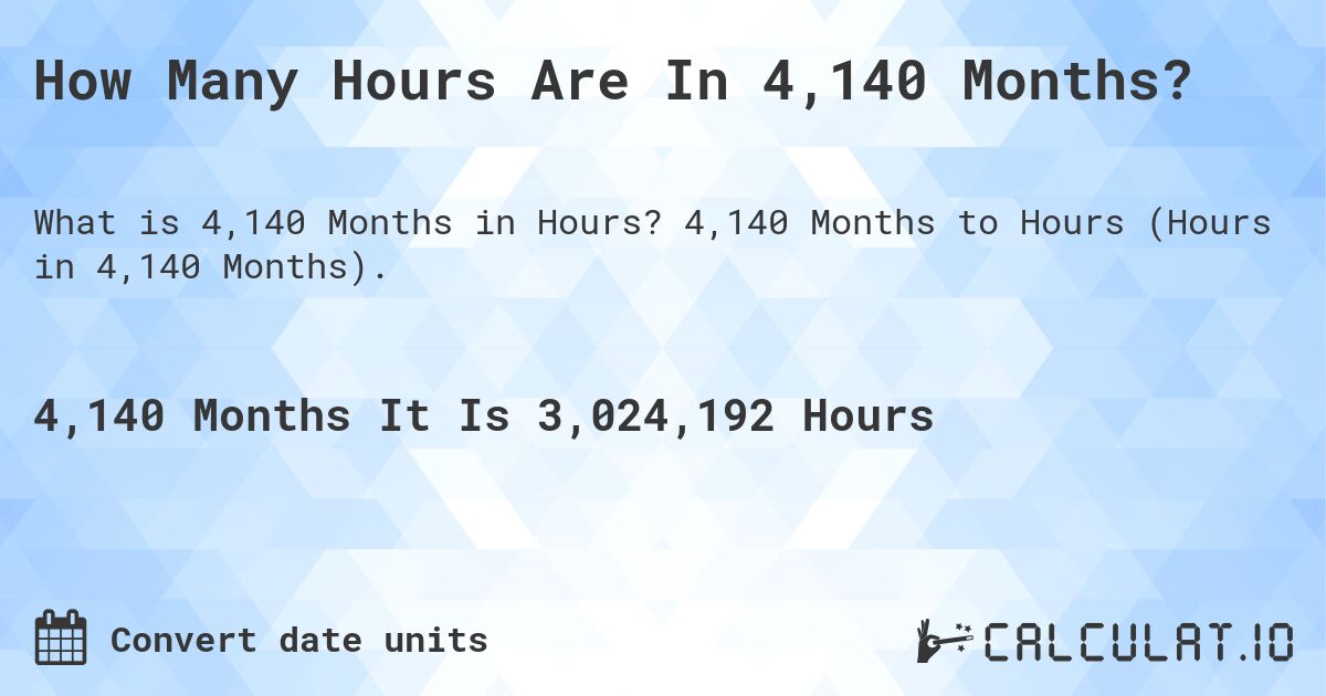 How Many Hours Are In 4,140 Months?. 4,140 Months to Hours (Hours in 4,140 Months).