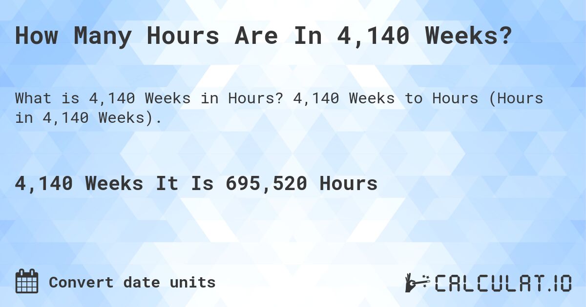 How Many Hours Are In 4,140 Weeks?. 4,140 Weeks to Hours (Hours in 4,140 Weeks).