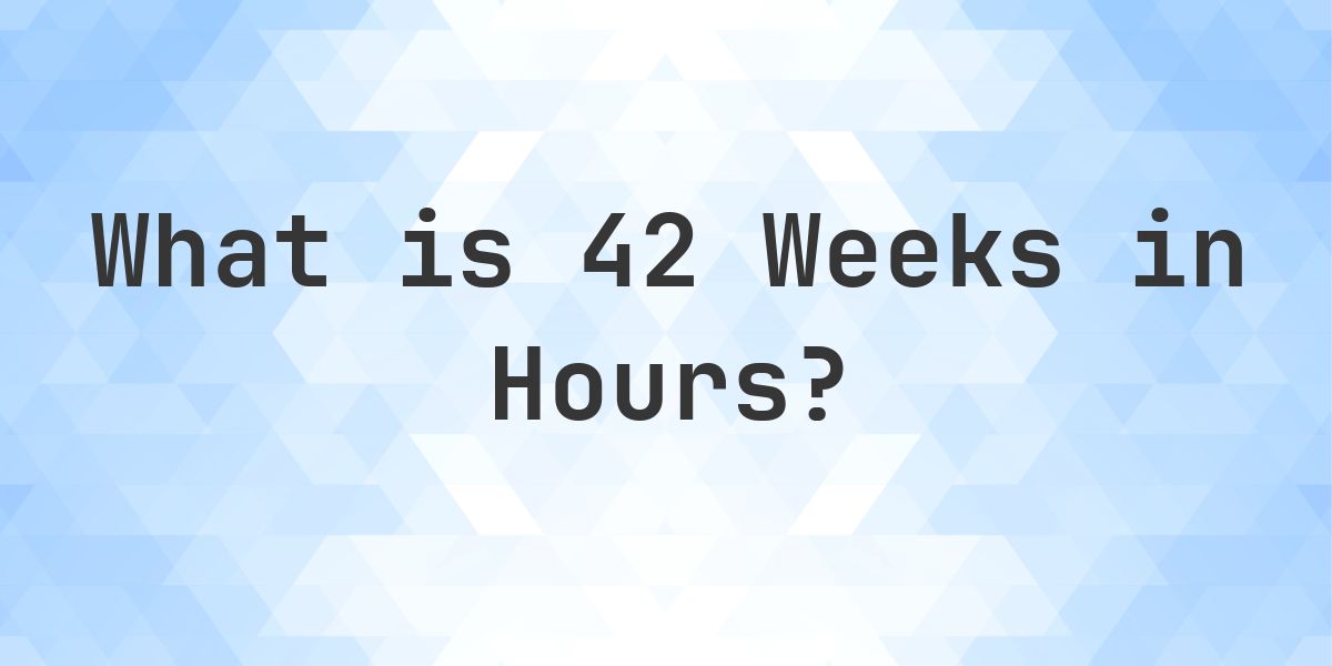 How Many Hours Are In 42 Weeks? - Calculatio
