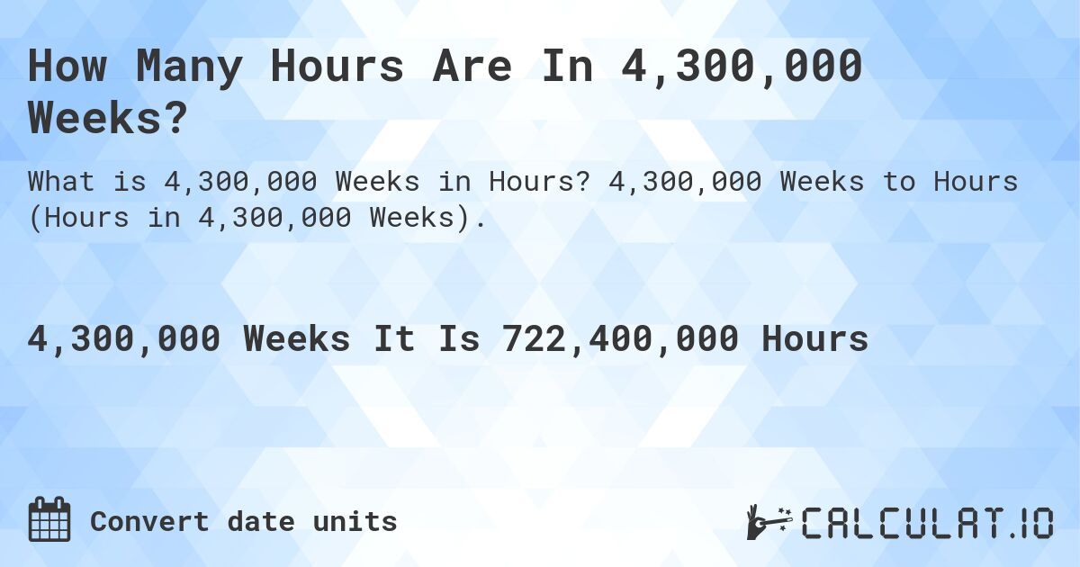 How Many Hours Are In 4,300,000 Weeks?. 4,300,000 Weeks to Hours (Hours in 4,300,000 Weeks).