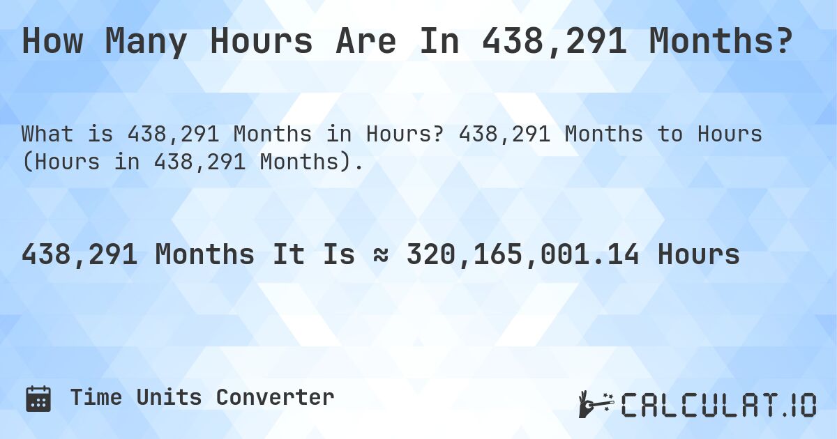 How Many Hours Are In 438,291 Months?. 438,291 Months to Hours (Hours in 438,291 Months).