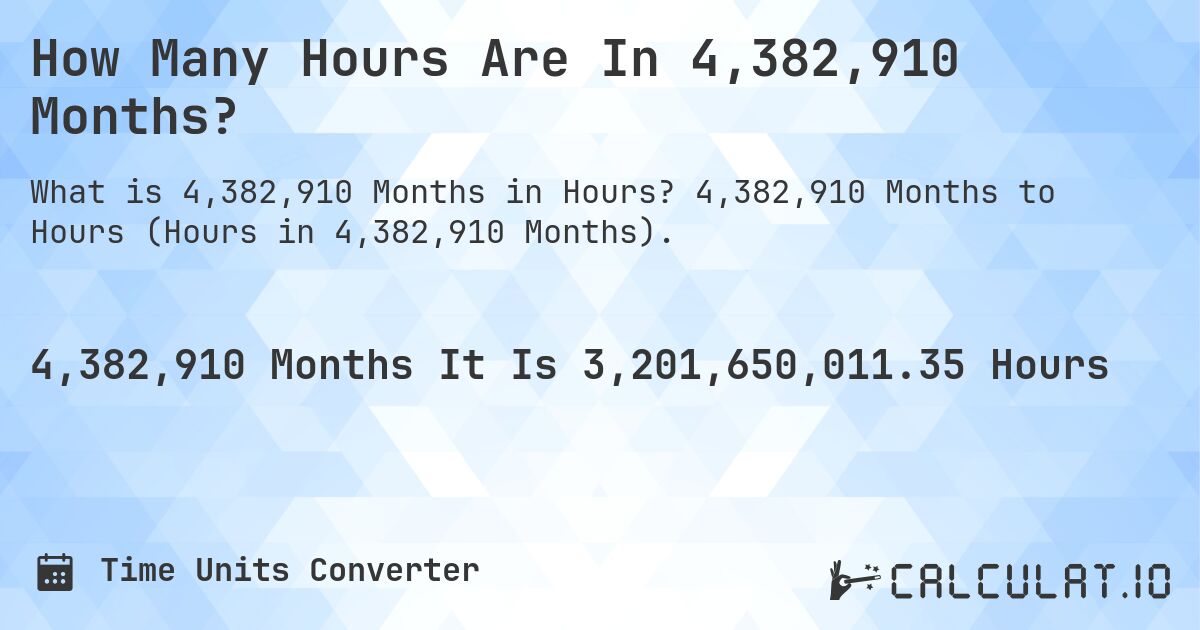 How Many Hours Are In 4,382,910 Months?. 4,382,910 Months to Hours (Hours in 4,382,910 Months).