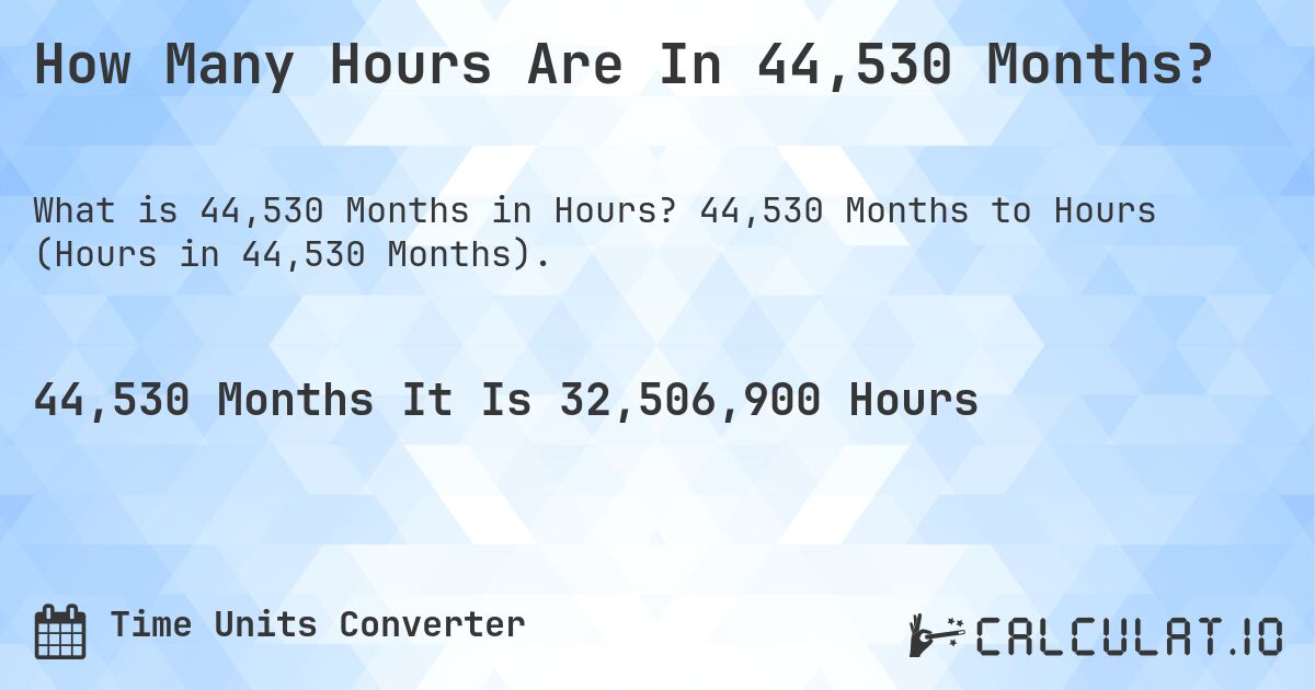 How Many Hours Are In 44,530 Months?. 44,530 Months to Hours (Hours in 44,530 Months).