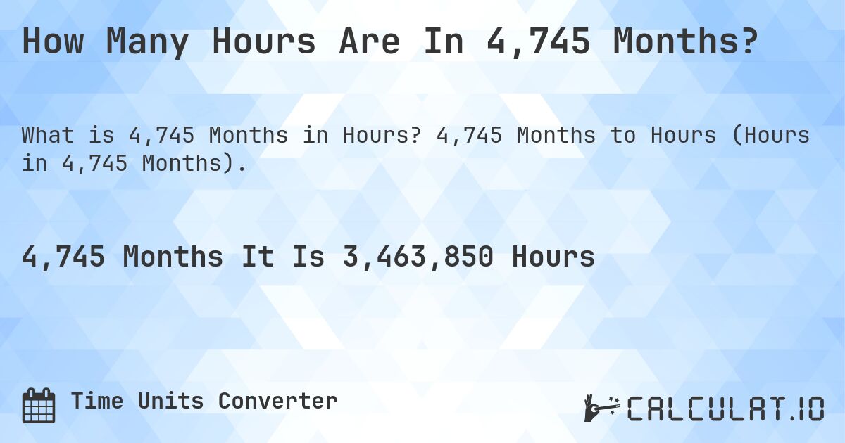How Many Hours Are In 4,745 Months?. 4,745 Months to Hours (Hours in 4,745 Months).