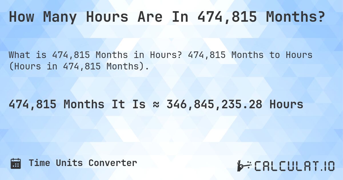 How Many Hours Are In 474,815 Months?. 474,815 Months to Hours (Hours in 474,815 Months).