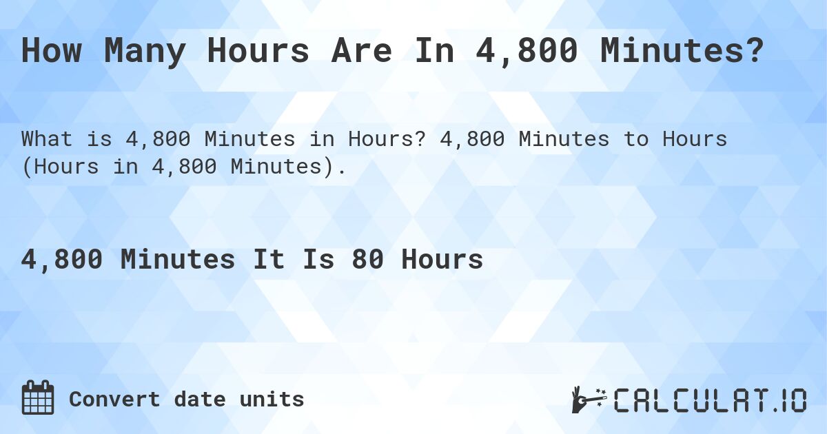 How Many Hours Are In 4,800 Minutes?. 4,800 Minutes to Hours (Hours in 4,800 Minutes).
