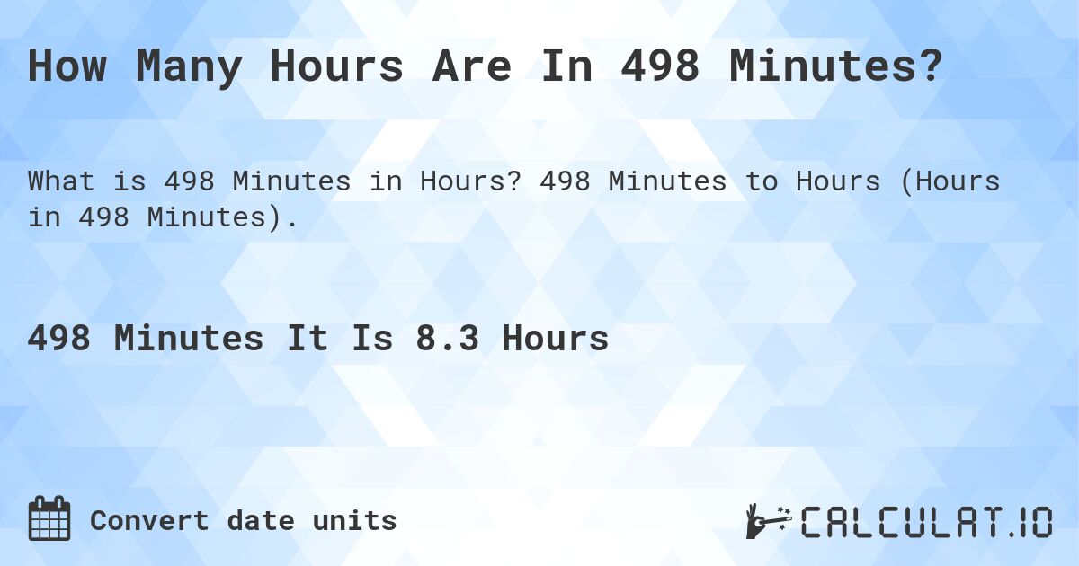 How Many Hours Are In 498 Minutes?. 498 Minutes to Hours (Hours in 498 Minutes).