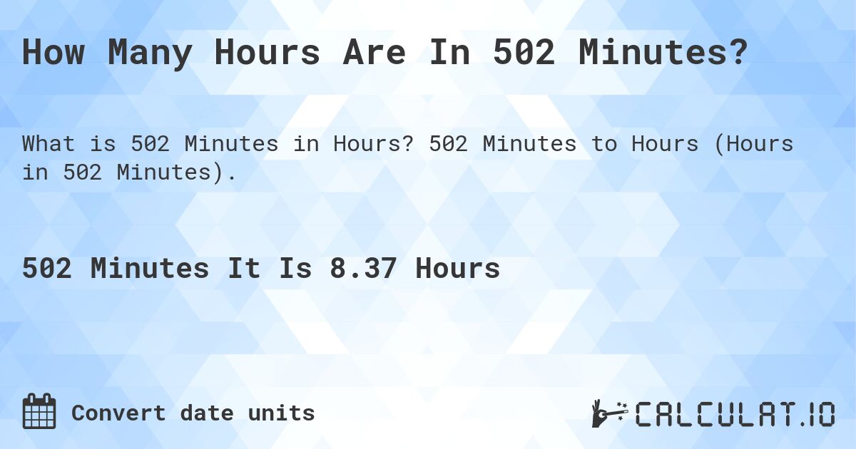 How Many Hours Are In 502 Minutes?. 502 Minutes to Hours (Hours in 502 Minutes).