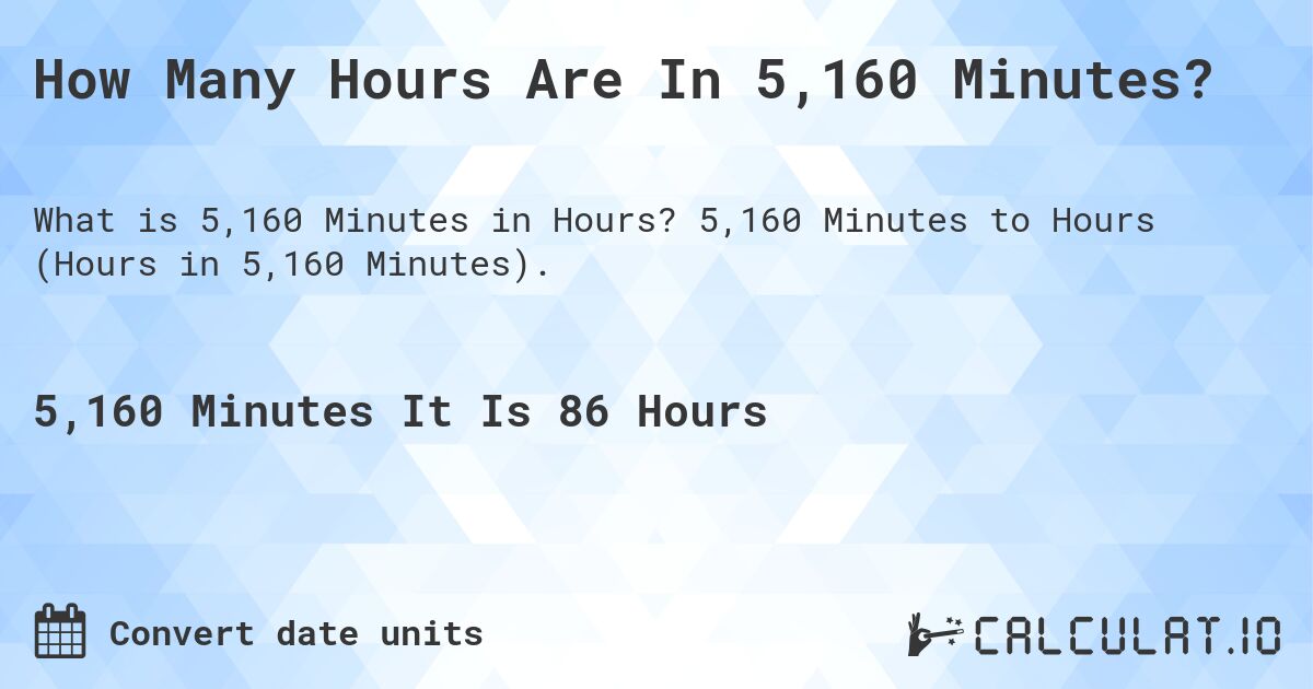 How Many Hours Are In 5,160 Minutes?. 5,160 Minutes to Hours (Hours in 5,160 Minutes).